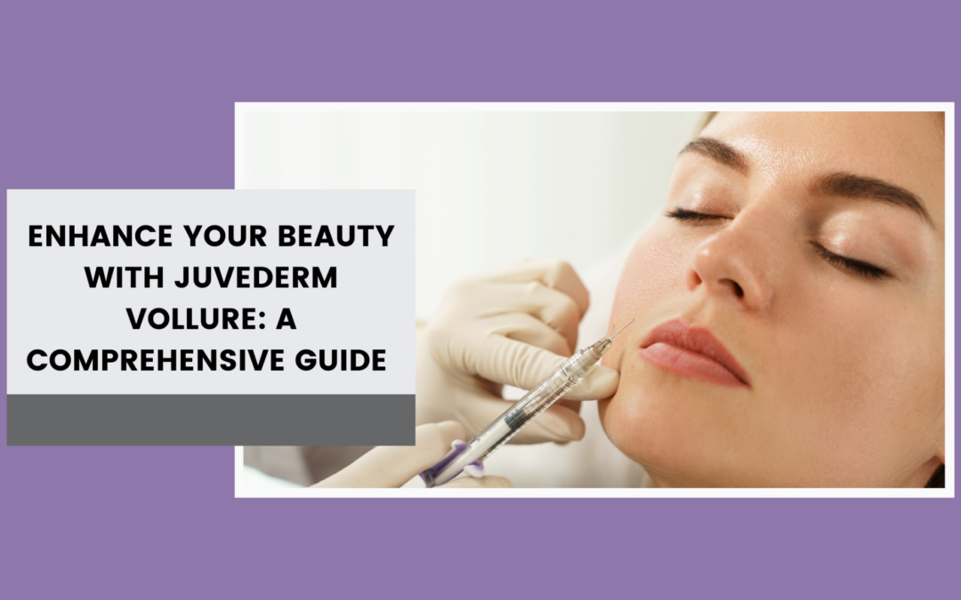 Enhance Your Beauty with Juvederm Vollure A Comprehensive Guide